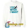 I Do What I Want Sweatshirt SR