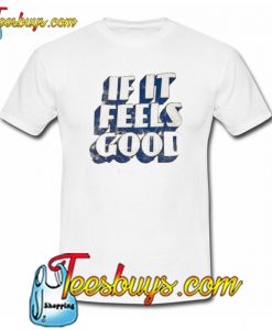 If It feels Good Trending T-Shirt SR