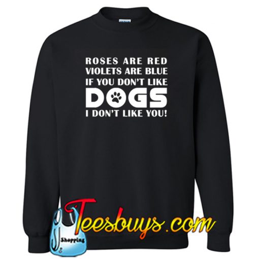 If You Don't Like Dogs I Don't Like You SWEATSHIRT SR