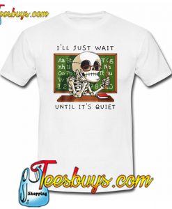 I'll Just Wait Until It's Quiet T-SHIRT SR