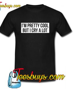 I’m A Pretty Cool But I Cry A Lot T-shirt SR