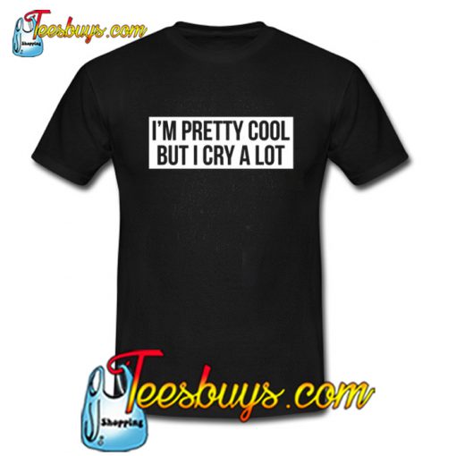 I’m A Pretty Cool But I Cry A Lot T-shirt SR