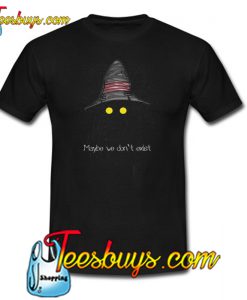 Maybe We Don’t Exist T-Shirt SR