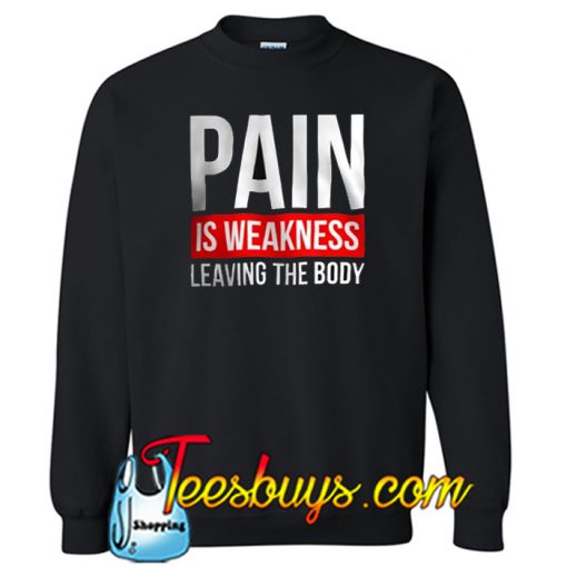 PAIN IS WEAKNESS LEAVING THE BODY Sweatshirt SR