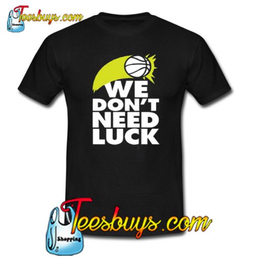 WE DON’T NEED LUCK Trending T-Shirt SR