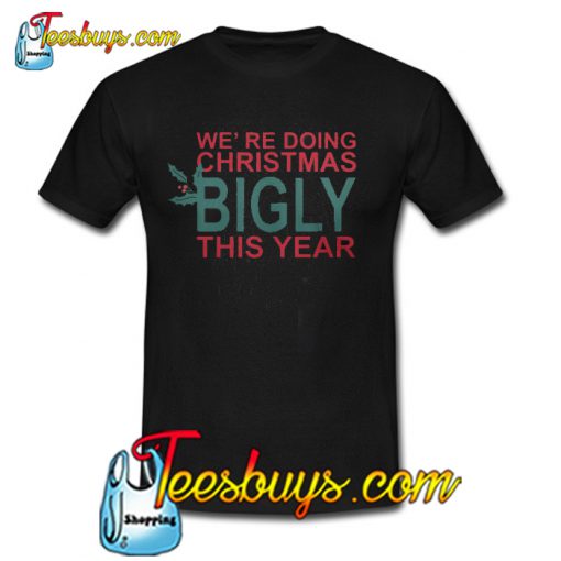 WE'RE DOING CHRISTMAS BIGLY THIS YEAR T-SHIRT SR