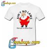 Ain’t no Laws when you’re Santa Claus T-SHIRT NT