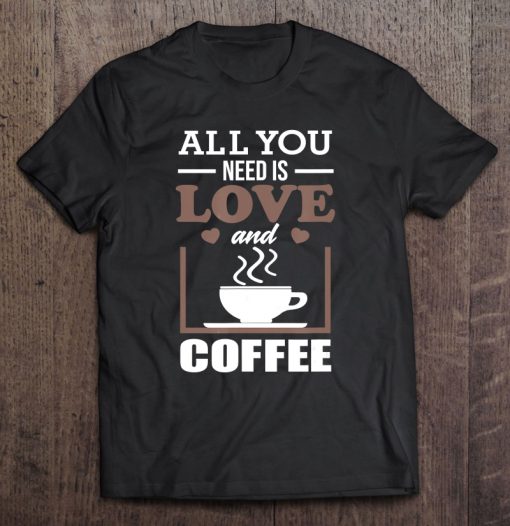 All You Need Is Love And Coffee T-SHIRT NT