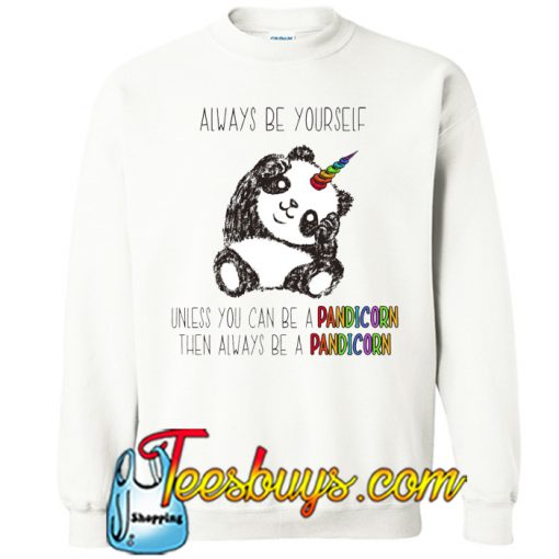 Always Be Yourself Unless You Can Be a Pandicorn SWEATSHIRT NT