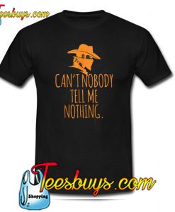 Cant Nobody Tell Me Nothing Cowboy T-Shirt SR