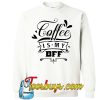 Coffee Is My BFF SWEATSHIRT NT