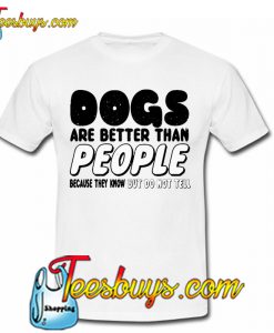 Dogs are Better than People T-SHIRT NT