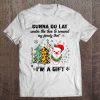 Gonna Go Lay Under The Tree To Remind My Family That I’m A Gift Pig Version T-SHIRT NT