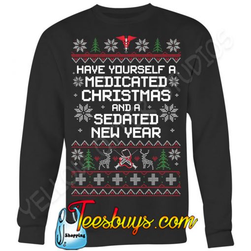 Have Yourself a Medicated Christmas and a Sedated New Year Sweatshirt SN