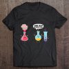 I Think You’re Overreacting Funny Science Chemistry T-SHIRT NT