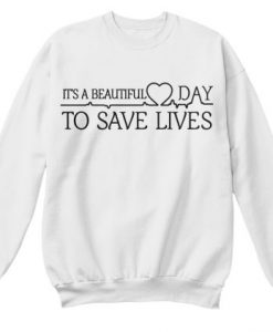 Its Beautiful Day to Save Lives Sweatshirt SN