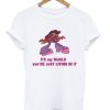 Its My World You’re Just Living In It T-Shirt SN
