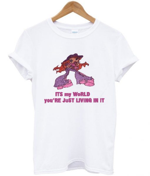 Its My World You’re Just Living In It T-Shirt SN