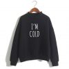 I’m Cold Sweatshirt SN