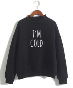 I’m Cold Sweatshirt SN
