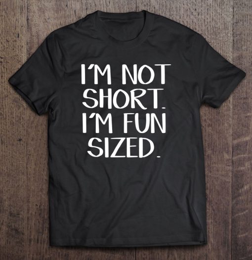 I’m Not Short I’m Fun Sized T-SHIRT NT