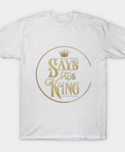 Says the King Classic T-Shirt NT