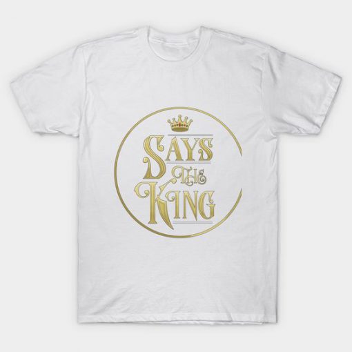 Says the King Classic T-Shirt NT