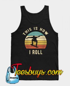 Skateboarding - This Is How I Roll TANK TOP NT