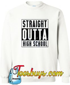 Straight Outta High School White sweatshirt SN