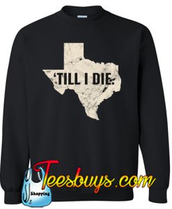 Texas Till I Die SWEATSHIRT NT