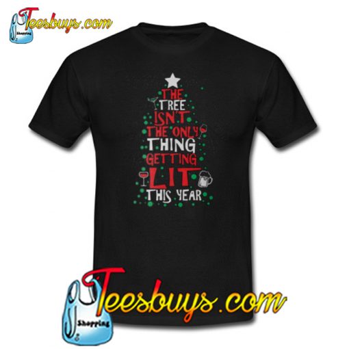 The Tree Isn't The Only Thing Getting Lit This Year T-SHIRT NT