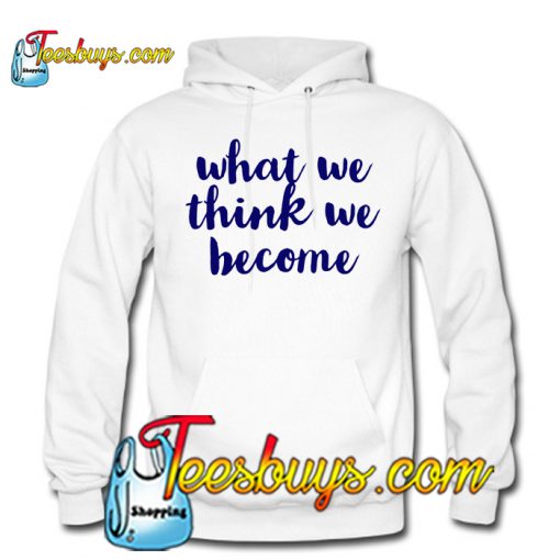 what we think we become HOODIE NT