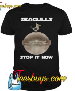 Baby Yoda Seagulls Stop It Now T Shirt -SL