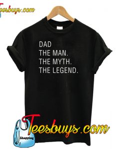 Dad The Man The Myth The Legend T shirt-SL