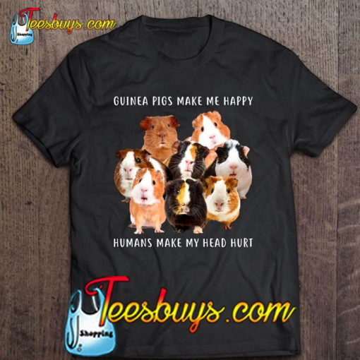 Guinea Pigs Make Me Happy Humans Make Me Head Hurt Black Version T-SHIRT NT