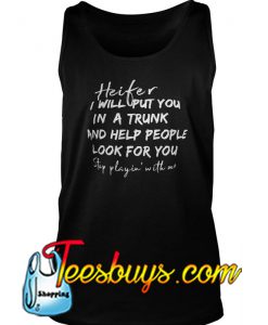 Heifer I Will Put You In A Trunk And Help People Look For You Step Playin With Me Tank Top-SL