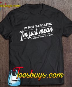 I’m Not Sarcastic I’m Just Mean & People Think I’m Joking T-SHIRT NT