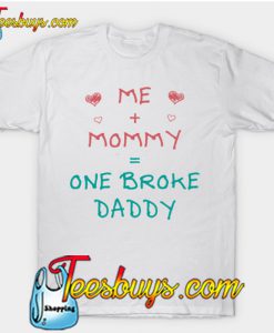 Me Mommy One Broke Daddy T-Shirt-SL