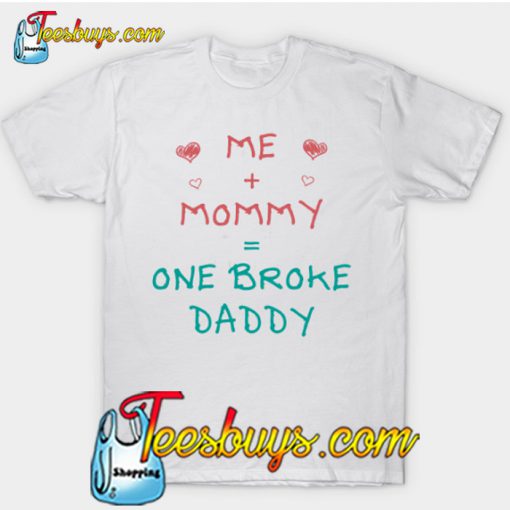 Me Mommy One Broke Daddy T-Shirt-SL