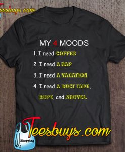 My Four Moods A Coffee A Nap A Vacation A Duct Tape Rope Shovel T-SHIRT NT