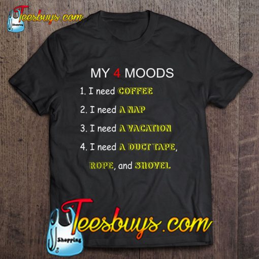 My Four Moods A Coffee A Nap A Vacation A Duct Tape Rope Shovel T-SHIRT NT