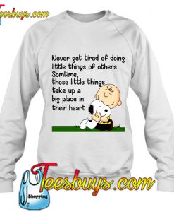 Never Get Tired Of Doing Little Things Of Others Charlie Brown & Snoopy SWEATSHIRT NT