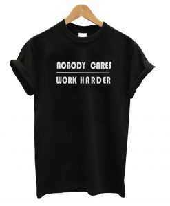 Nobody Cares Work Harder Black T shirt NT