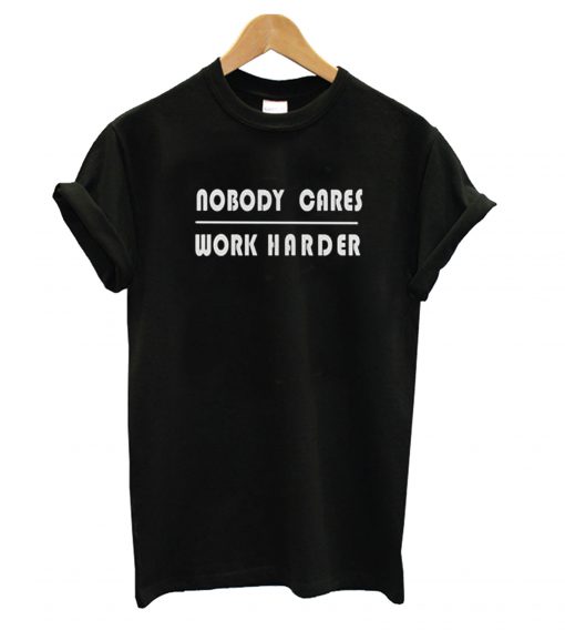 Nobody Cares Work Harder Black T shirt NT