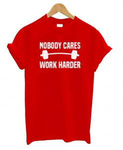 Nobody Cares Work Harder Red T shirt NT