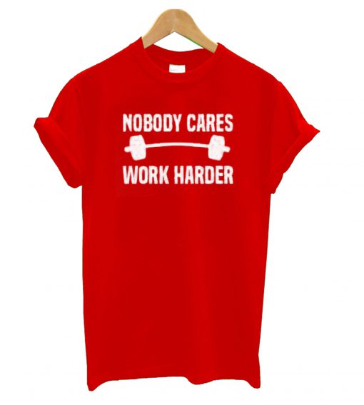 Nobody Cares Work Harder Red T shirt NT