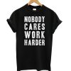 Nobody Cares, Work Harder T shirt NT