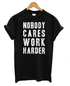 Nobody Cares, Work Harder T shirt NT