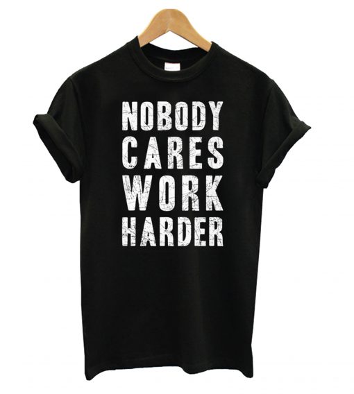 Nobody Cares, Work Harder T shirt NT