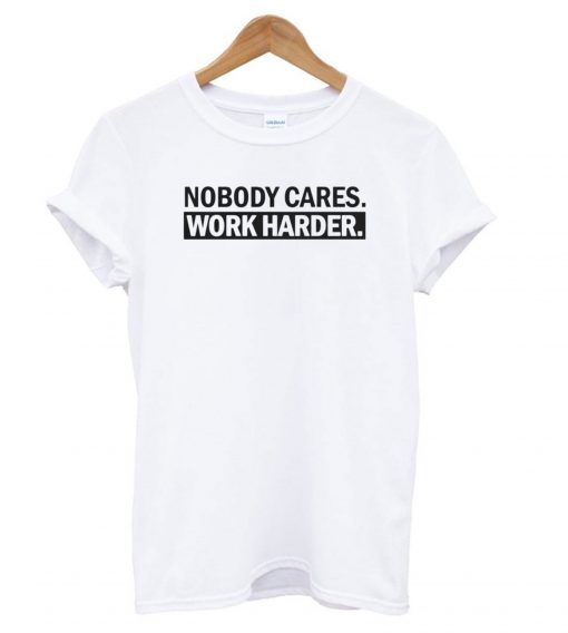 Nobody Cares, Work Harder White T shirt NT